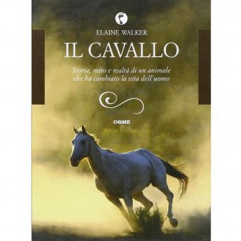 Il cavallo. Storia, mito e realtà di un animale che ha cambiato la vita dell'uomo