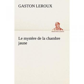 Le mystère de la chambre jaune: LE MYSTERE DE LA CHAMBRE JAUNE (TREDITION CLASSICS)