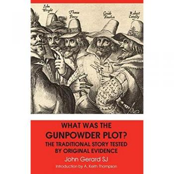 WHAT WAS THE GUNPOWDER PLOT? THE TRADITIONAL STORY TESTED BY ORIGINAL EVIDENCE