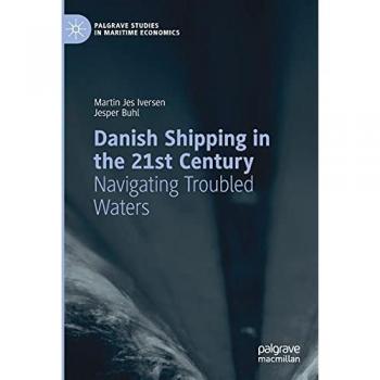 Danish Shipping in the 21st Century: Navigating Troubled Waters (Palgrave Studies in Maritime Economics)