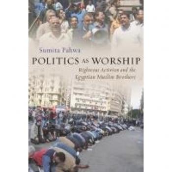 Politics as Worship : Righteous Activism and the Egyptian Muslim Brothers