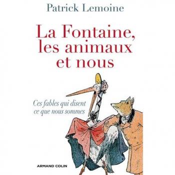 La Fontaine, les animaux et nous: Ces fables qui disent ce que nous sommes
