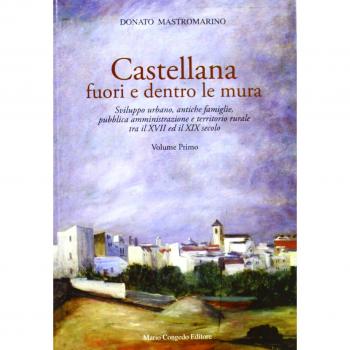 Castellana fuori e dentro le mura. Sviluppo urbano, antiche famiglie, pubblica amministrazione e territorio rurale tra il XVII ed il XIX secolo (Vol. 1)