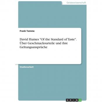 David Humes Of the Standard of Taste. Über Geschmacksurteile und ihre Geltungsansprüche