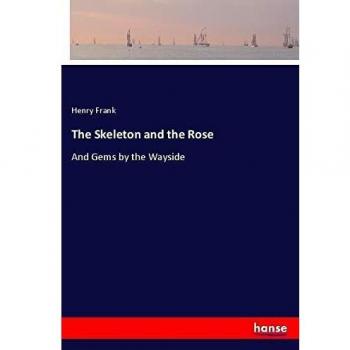 The Skeleton and the Rose: And Gems by the Wayside