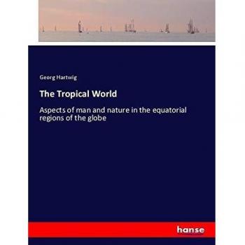 The Tropical World: Aspects of man and nature in the equatorial regions of the globe