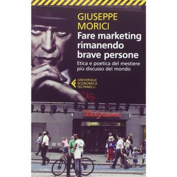 Giuseppe Morici Fare Marketing Rimanendo Brave Persone. Etica E Poetica Del Mestiere Più Discusso Del Mondo