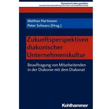 Zukunftsperspektiven diakonischer Unternehmenskultur: Beauftragung von Mitarbeitenden in der Diakonie mit dem Diakonat