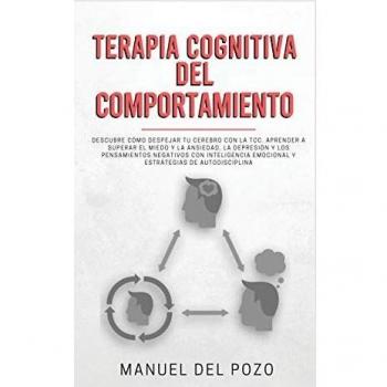 Terapia cognitiva del comportamiento: Descubre cómo despejar tu cerebro con la TCC. Aprender a superar el miedo y la ansiedad, la depresión y los ... emocional y estrategias de autodisciplina