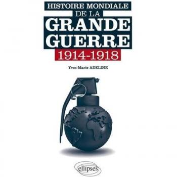 Yves-Marie Adeline Histoire Mondiale De La Grande Guerre. 1914-1918