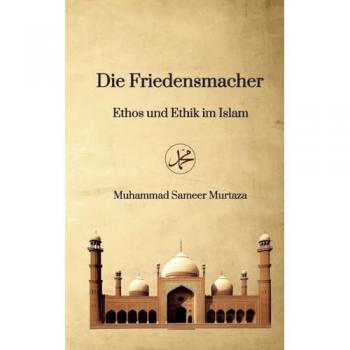Die Friedensmacher: Ethos und Ethik im Islam