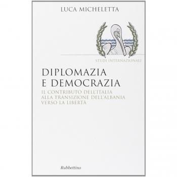 Diplomazia e democrazia. Il contributo dell'Italia alla transizione dell'Albania verso la libertà