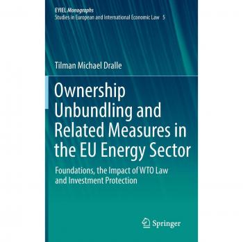 Ownership Unbundling and Related Measures in the EU Energy Sector: Foundations, the Impact of WTO Law and Investment Protection