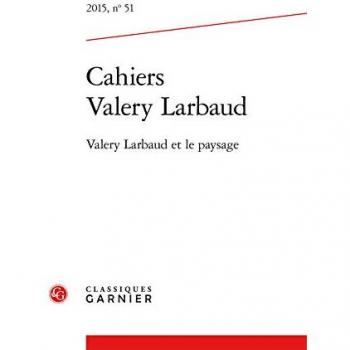Cahiers Valery Larbaud, n° 51. Valery Larbaud et le paysage collectif Classiques Garnier