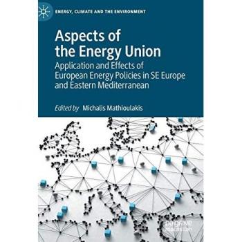 Aspects of the Energy Union: Application and Effects of European Energy Policies in SE Europe and Eastern Mediterranean (Energy, Climate and the Environment)