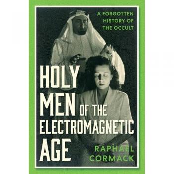 Holy Men of the Electromagnetic Age : A Forgotten History of the Occult