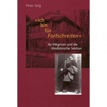 Peter Selg Ich Bin Für Fortschreiten. Ita Wegmann Und Die Medizinische Sektion