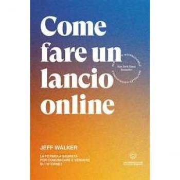 Come fare un lancio online. La formula segreta per comunicare e vendere su internet