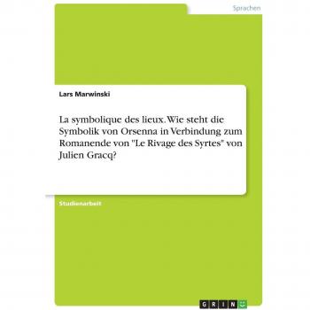 La symbolique des lieux. Wie steht die Symbolik von Orsenna in Verbindung zum Romanende von Le Rivage des Syrtes von Julien Gracq?