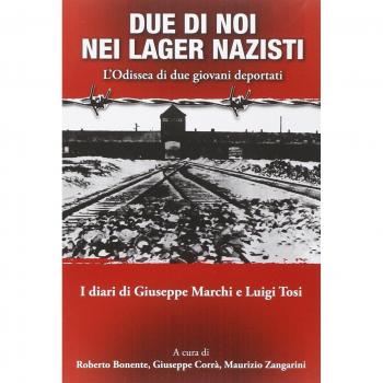 Due di noi nei lager nazisti. L'odissea di due giovani deportati. I diari di Giuseppe Marchi e Luigi Tosi