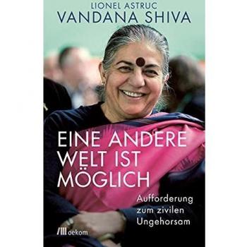 Vandana Shiva Eine Andere Welt Ist Möglich: Aufforderung Zum Zivilen Ungehorsam