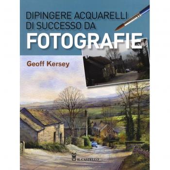 Dipingere acquarelli di successo da fotografie. Ediz. illustrata