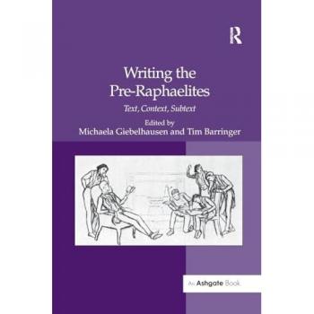 Writing the Pre-Raphaelites: Text, Context, Subtext