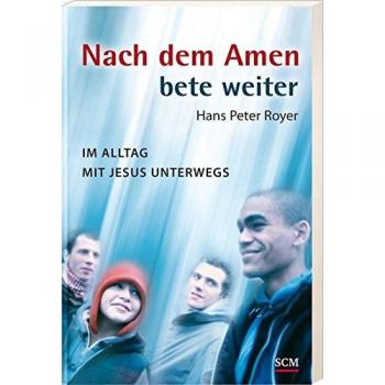 Nach dem Amen bete weiter. Im Alltag mit Jesus unterwegs