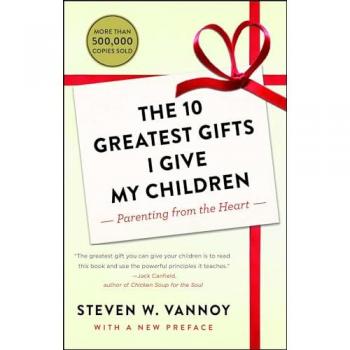 The 10 Greatest Gifts I Give My Children: Parenting from the Heart