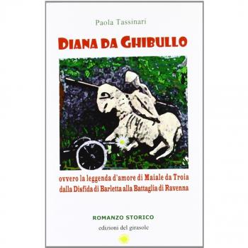 Diana da Ghibullo ovvero la leggenda d'amore di Maiale da Troia dalla disfida di Barletta alla battaglia di Ravenna
