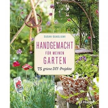 Handgemacht für meinen Garten: 75 grüne DIY-Projekte