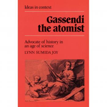 Gassendi the Atomist: Advocate of History in an Age of Science