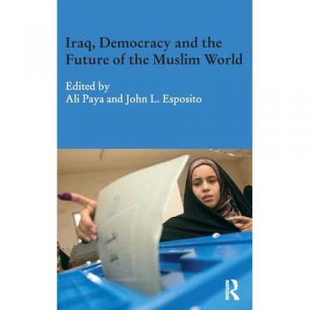 Iraq, Democracy and the Future of the Muslim World (Durham Modern Middle East and Islamic World, Band 18)