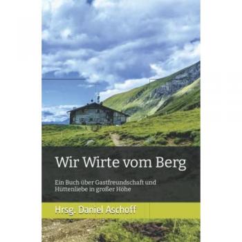Aschoff, Hrsg. Daniel Wir Wirte Vom Berg: Ein Buch Über Gastfreundschaft Und Hüttenliebe In Großer Höhe