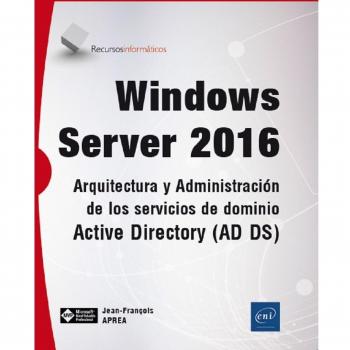 Windows Server 2016. Arquitectura Y Administración De Los Servicios De Dominio Active Directory (ad Ds)