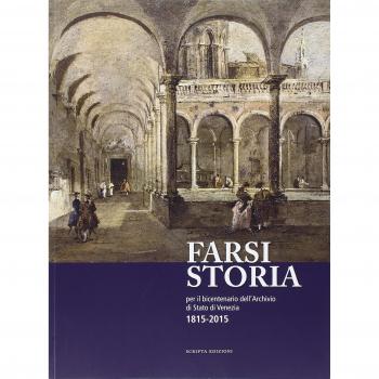 Farsi storia. Per il bicentenario dell'Archivio di Stato di Venezia. 1815-2015