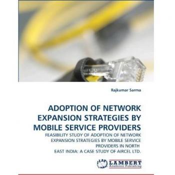 ADOPTION OF NETWORK EXPANSION STRATEGIES BY MOBILE SERVICE PROVIDERS: FEASIBILITY STUDY OF ADOPTION OF NETWORK EXPANSION STRATEGIES BY MOBILE SERVICE ... EAST INDIA: A CASE STUDY OF AIRCEL LTD.