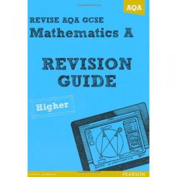 REVISE AQA: GCSE Mathematics A Revision Guide Higher