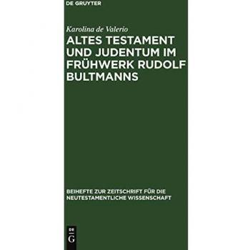 Altes Testament Und Judentum Im Fruhwerk Rudolf Bultmanns,  BEIHEFTE ZUR ZEITSCHRIFT FUR DIE NEUTESTAMENTLICHE WISSENSCHAFT UND DIE KUNDE DER ALTEREN KIRCHE