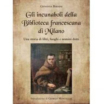 Gli incunaboli della Biblioteca Francescana di Milano. Una storia... Giovanna Bernini