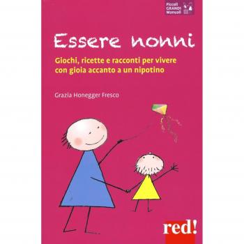 Essere nonni. Giochi, ricette e racconti per vivere con gioia accanto a un nipotino
