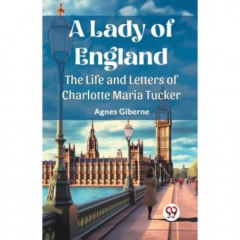 A Lady of EnglandThe Life and Letters of Charlotte Maria Tucker (Edition2023)