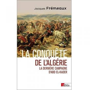 La conquête de l'Algérie. La dernière campagne d'Abd el-Kader