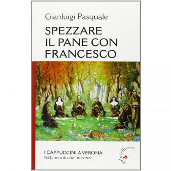 Spezzare il pane con Francesco. I Cappuccini a Verona, testimoni di una presenza