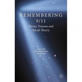 Remembering 9/11: Terror, Trauma and Social Theory