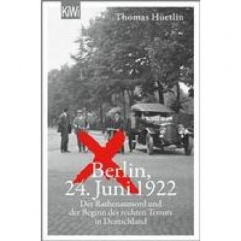 Berlin, 24. Juni 1922: Der Rathenaumord und der Beginn des rechten Terrors in Deutschland | »Eine aufrüttelnde Reportage.« taz