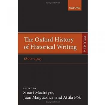 The Oxford History of Historical Writing: Volume 4: 1800-1945