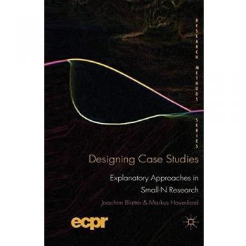 Designing Case Studies: Explanatory Approaches in Small-N Research