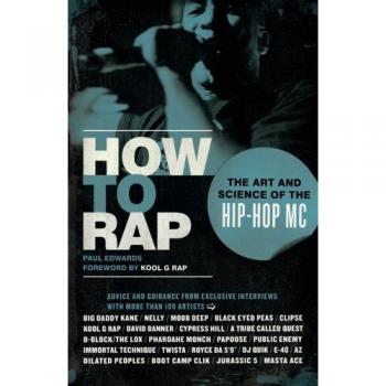 Paul Edwards How To Rap: The Art And Science Of The Hip-Hop Mc