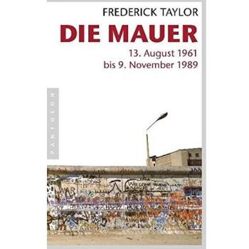 Frederick Taylor Die Mauer: 13. August 1961 Bis 9. November 1989